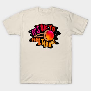 It's Ok to Feel Things T-Shirt